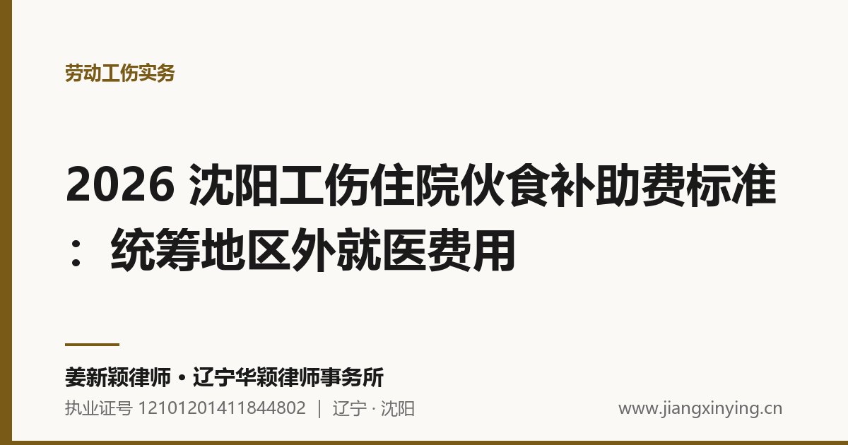 2026 沈阳工伤住院伙食补助费标准:统筹地区外就医费用